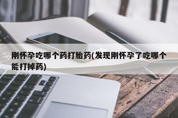 米非司酮在线下单刚怀孕吃哪个药打胎药(发现刚怀孕了吃哪个能打掉药)