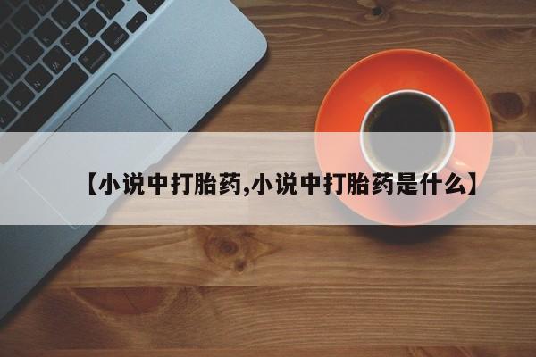 米非司酮在线下单【小说中打胎药,小说中打胎药是什么】