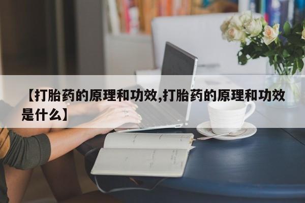 米非司酮在线下单【打胎药的原理和功效,打胎药的原理和功效是什么】