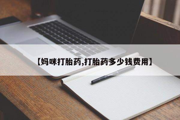 米非司酮在线下单【妈咪打胎药,打胎药多少钱费用】