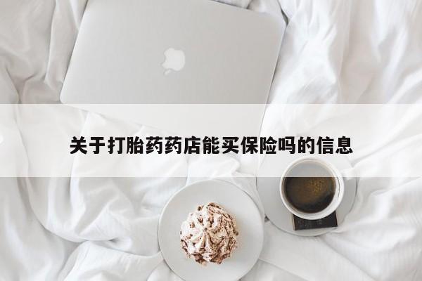 米非司酮在线下单关于打胎药药店能买保险吗的信息