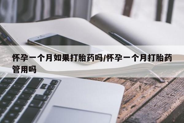 米非司酮在线下单怀孕一个月如果打胎药吗/怀孕一个月打胎药管用吗