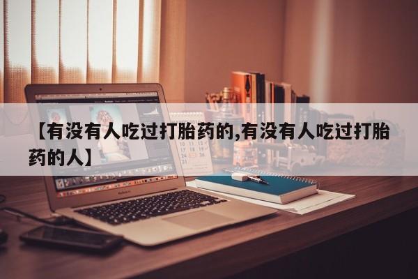 米非司酮在线下单【有没有人吃过打胎药的,有没有人吃过打胎药的人】