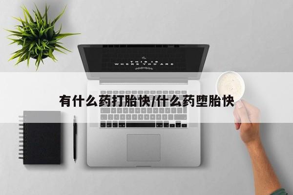 米非司酮在线下单有什么药打胎快/什么药堕胎快