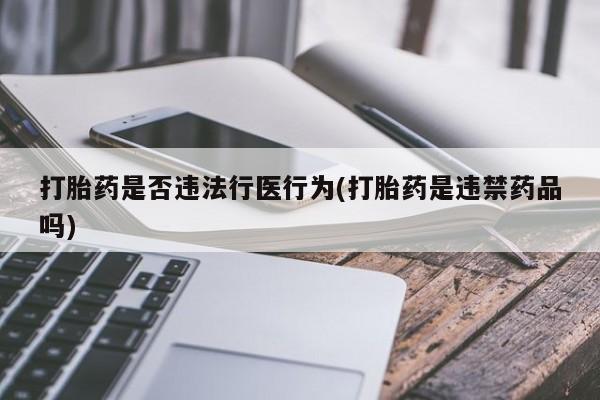 米非司酮在线下单打胎药是否违法行医行为(打胎药是违禁药品吗)