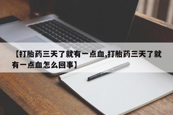 米非司酮在线下单【打胎药三天了就有一点血,打胎药三天了就有一点血怎么回事】